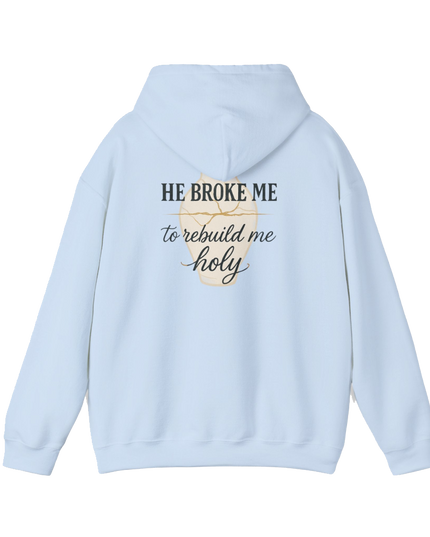 Faith Over Fear Hoodie — "He Broke Me to Rebuild Me Holy" Christian Inspirational Hoodie