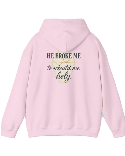 Faith Over Fear Hoodie — "He Broke Me to Rebuild Me Holy" Christian Inspirational Hoodie